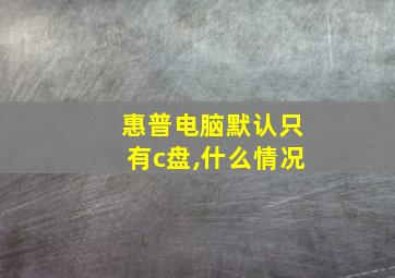 惠普电脑默认只有c盘,什么情况