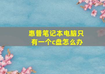 惠普笔记本电脑只有一个c盘怎么办