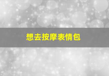 想去按摩表情包