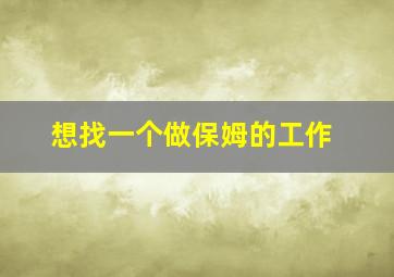 想找一个做保姆的工作