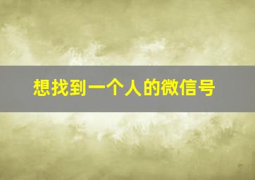 想找到一个人的微信号