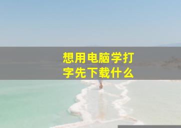 想用电脑学打字先下载什么