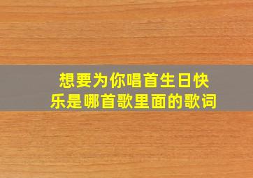 想要为你唱首生日快乐是哪首歌里面的歌词