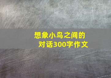 想象小鸟之间的对话300字作文