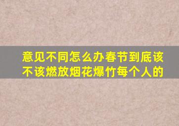 意见不同怎么办春节到底该不该燃放烟花爆竹每个人的