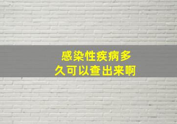 感染性疾病多久可以查出来啊