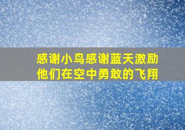 感谢小鸟感谢蓝天激励他们在空中勇敢的飞翔