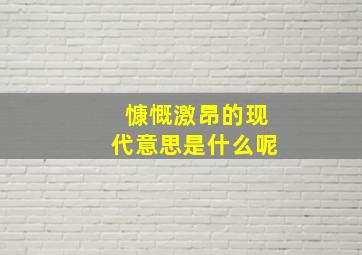 慷慨激昂的现代意思是什么呢