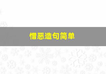 憎恶造句简单