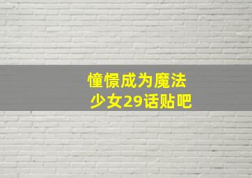 憧憬成为魔法少女29话贴吧