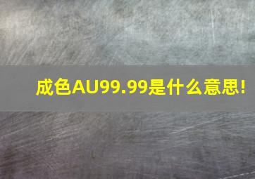 成色AU99.99是什么意思!