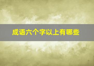 成语六个字以上有哪些