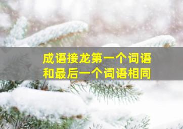 成语接龙第一个词语和最后一个词语相同