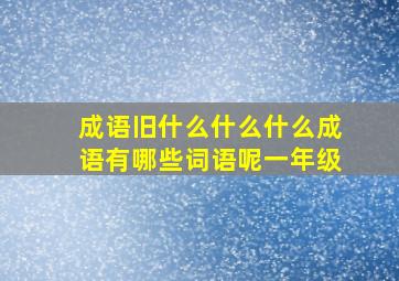 成语旧什么什么什么成语有哪些词语呢一年级