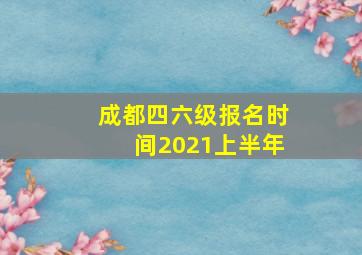 成都四六级报名时间2021上半年