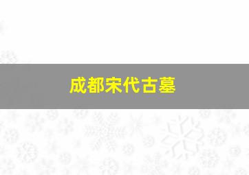 成都宋代古墓