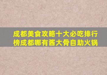 成都美食攻略十大必吃排行榜成都哪有酱大骨自助火锅