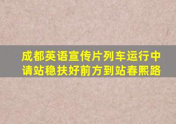 成都英语宣传片列车运行中请站稳扶好前方到站春熙路