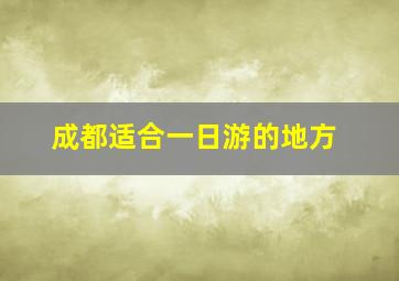 成都适合一日游的地方