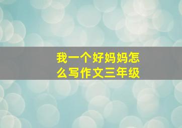 我一个好妈妈怎么写作文三年级