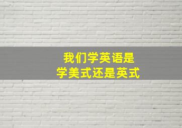 我们学英语是学美式还是英式