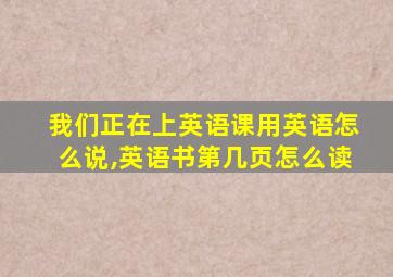 我们正在上英语课用英语怎么说,英语书第几页怎么读