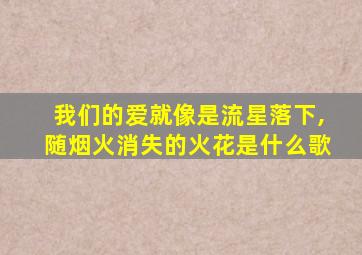 我们的爱就像是流星落下,随烟火消失的火花是什么歌