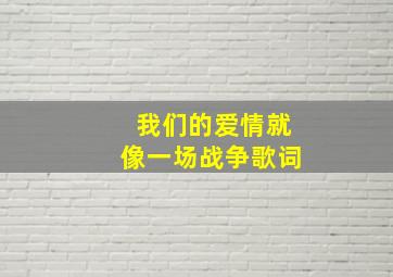 我们的爱情就像一场战争歌词