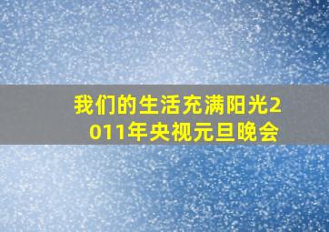 我们的生活充满阳光2011年央视元旦晚会