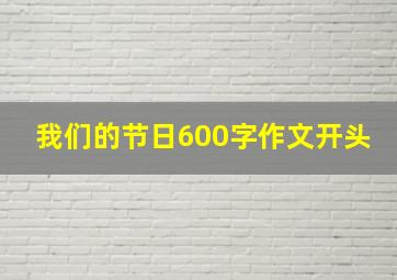 我们的节日600字作文开头