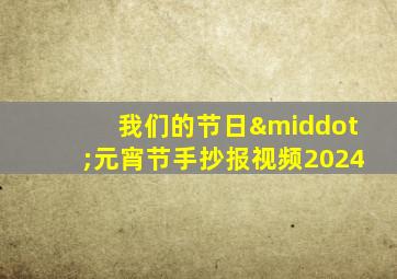 我们的节日·元宵节手抄报视频2024