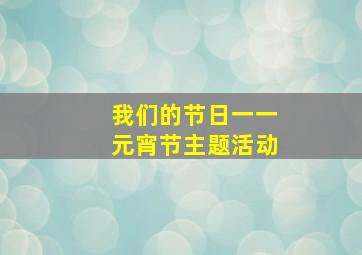 我们的节日一一元宵节主题活动