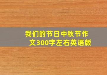 我们的节日中秋节作文300字左右英语版