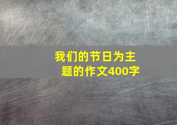 我们的节日为主题的作文400字