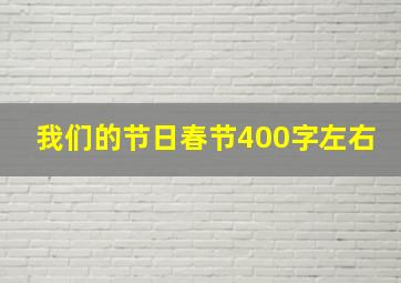 我们的节日春节400字左右