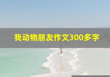 我动物朋友作文300多字