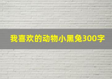 我喜欢的动物小黑兔300字