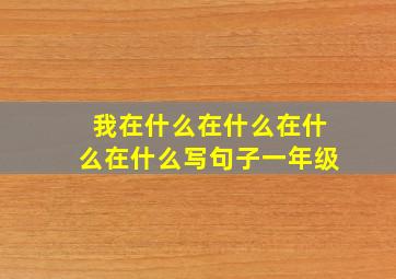 我在什么在什么在什么在什么写句子一年级