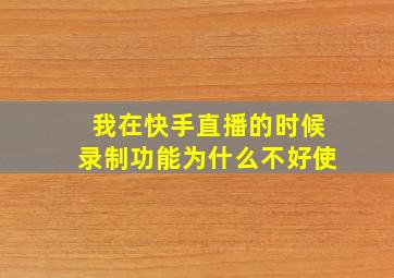 我在快手直播的时候录制功能为什么不好使