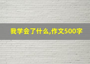 我学会了什么,作文500字