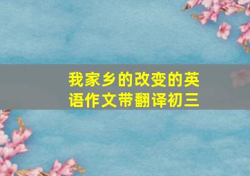 我家乡的改变的英语作文带翻译初三