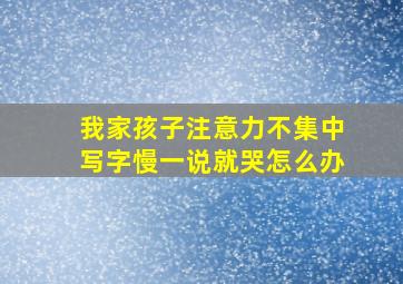 我家孩子注意力不集中写字慢一说就哭怎么办