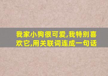 我家小狗很可爱,我特别喜欢它,用关联词连成一句话