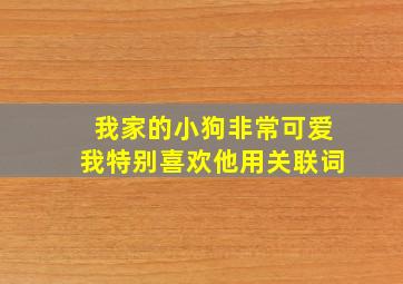 我家的小狗非常可爱我特别喜欢他用关联词