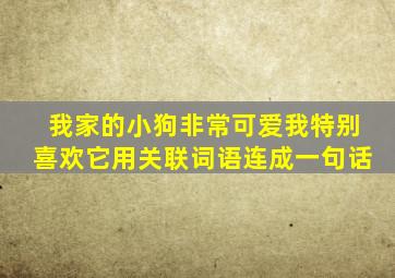 我家的小狗非常可爱我特别喜欢它用关联词语连成一句话