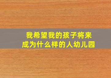 我希望我的孩子将来成为什么样的人幼儿园