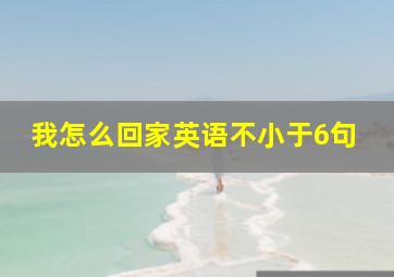 我怎么回家英语不小于6句