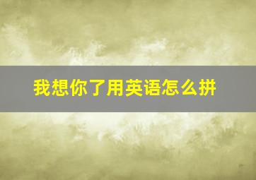 我想你了用英语怎么拼