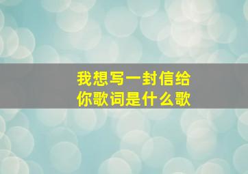 我想写一封信给你歌词是什么歌