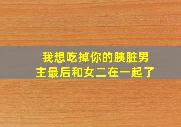 我想吃掉你的胰脏男主最后和女二在一起了